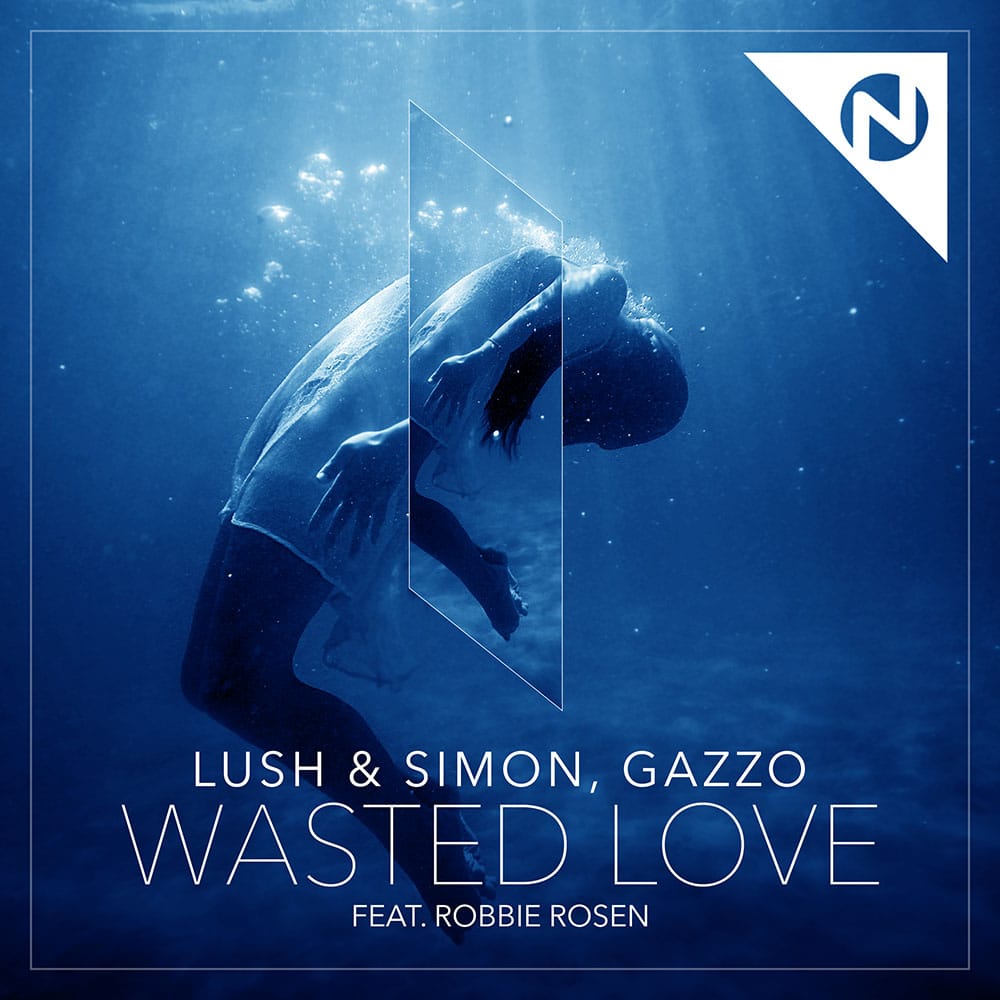 Lush & Simon, Gazzo - Wasted Love feat. Robbie Rosen