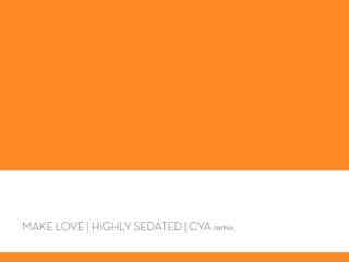 Highly Sedated - Make love (cya remix)